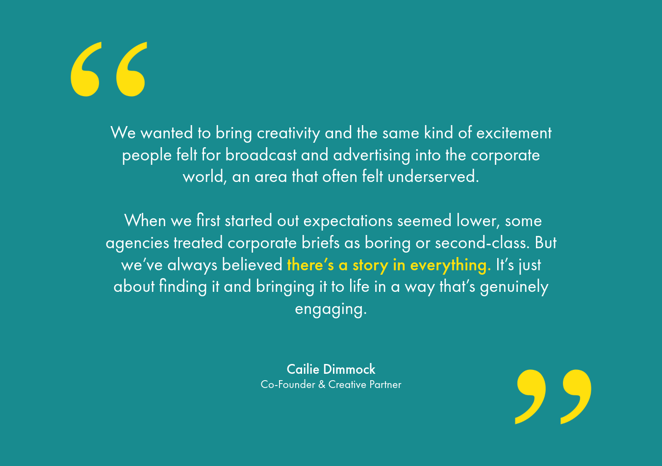 A quote from Cailie Dimmock, Co-Founder & Creative Partner, on a light teal background with yellow quotation marks.