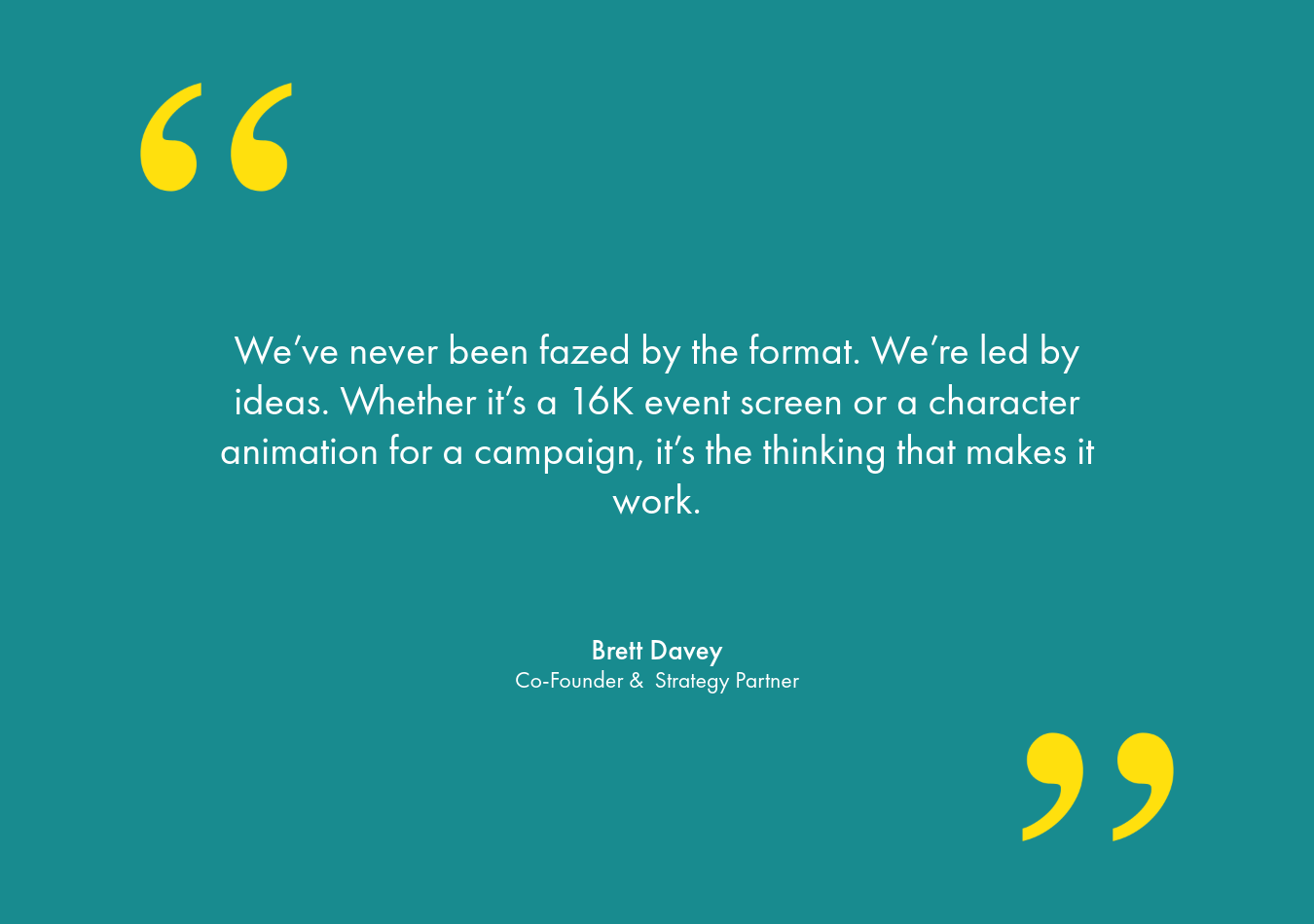 A quote from Brett Davey, Co-Founder & Strategy Partner, on a light teal background with yellow quotation marks.
