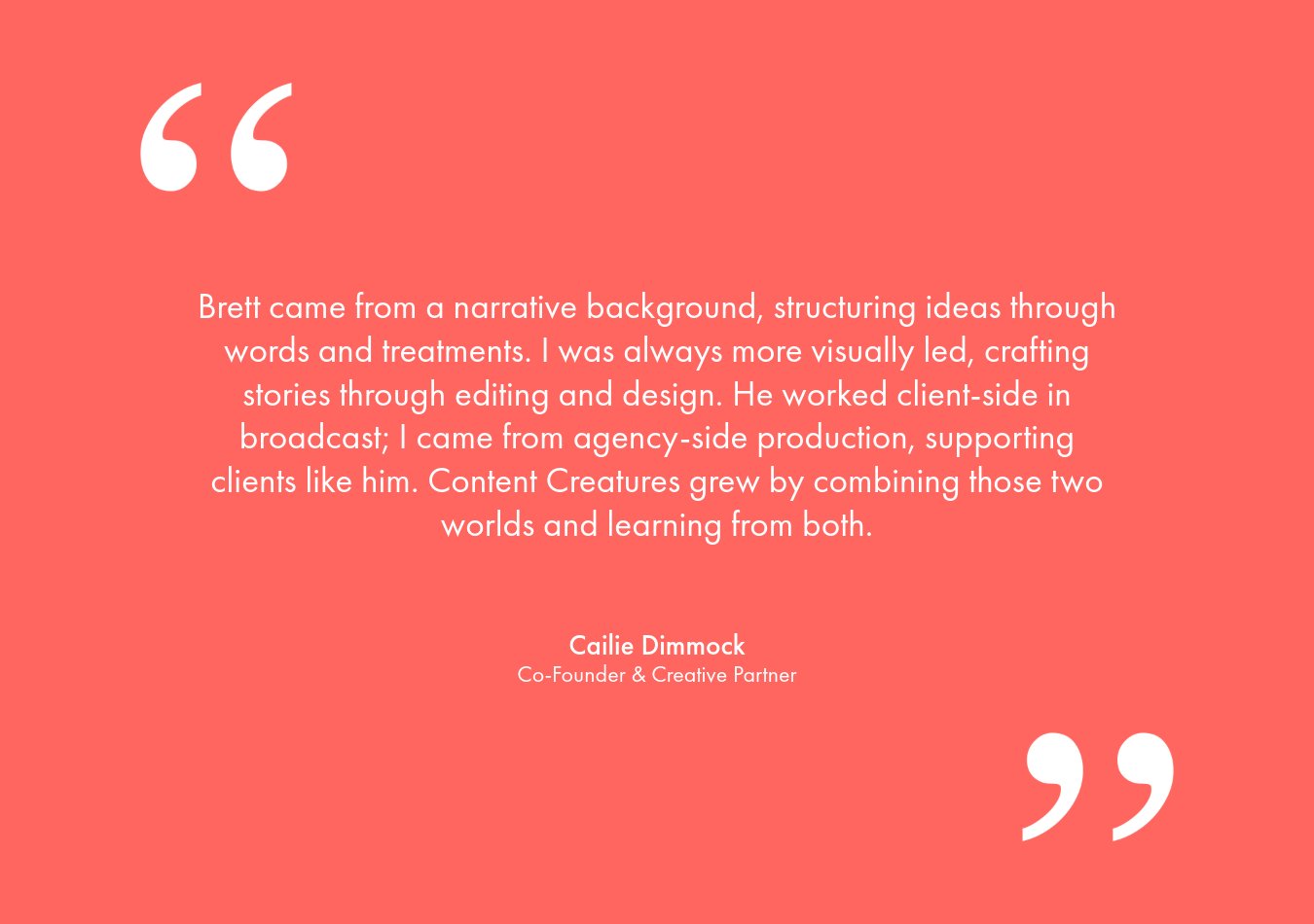 A quote from Cailie Dimmock, Co-Founder & Creative Partner, on a coral background with white quotation marks.