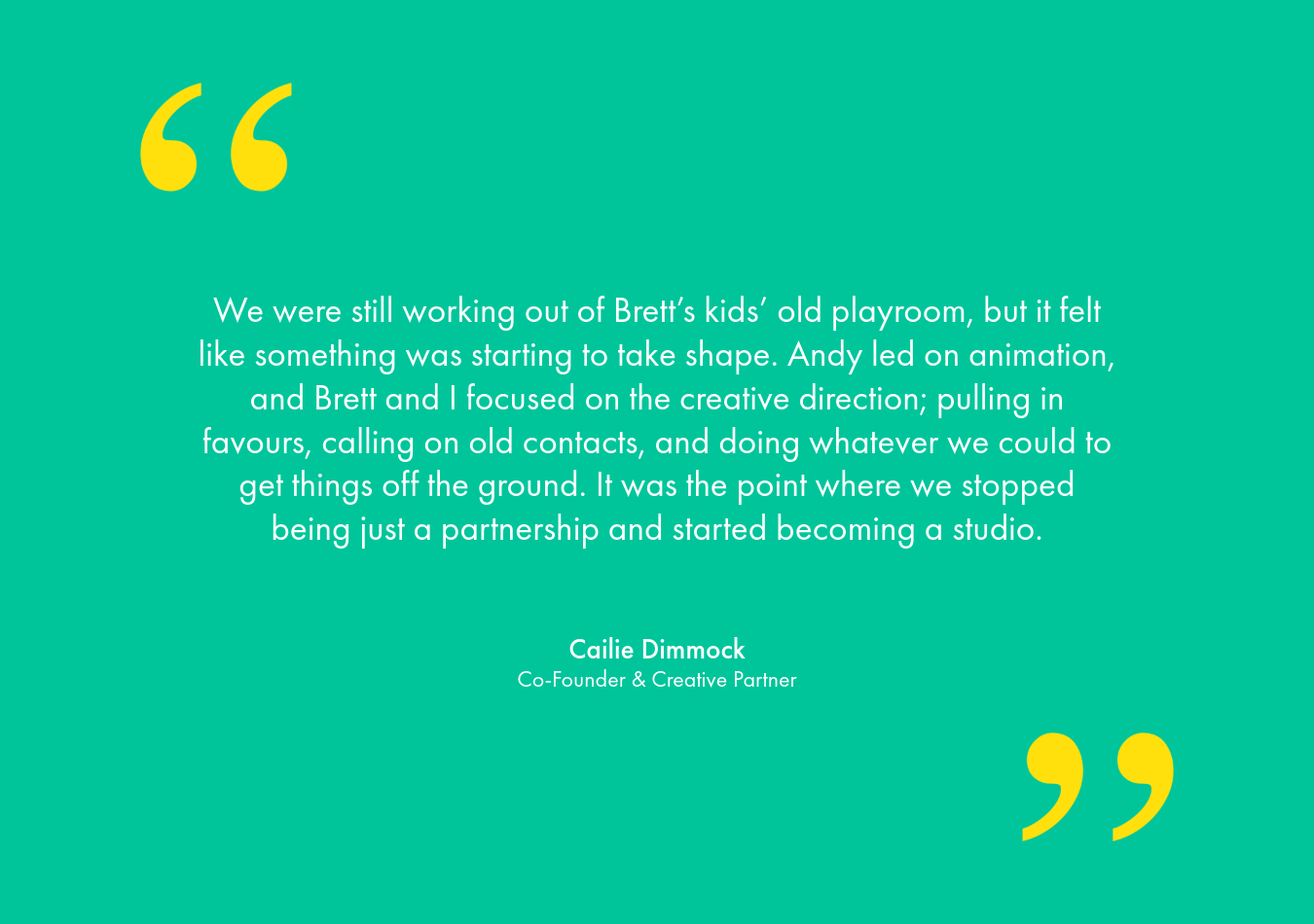 A quote from Cailie Dimmock, Co-Founder & Creative Partner, on a green background with yellow quotation marks.