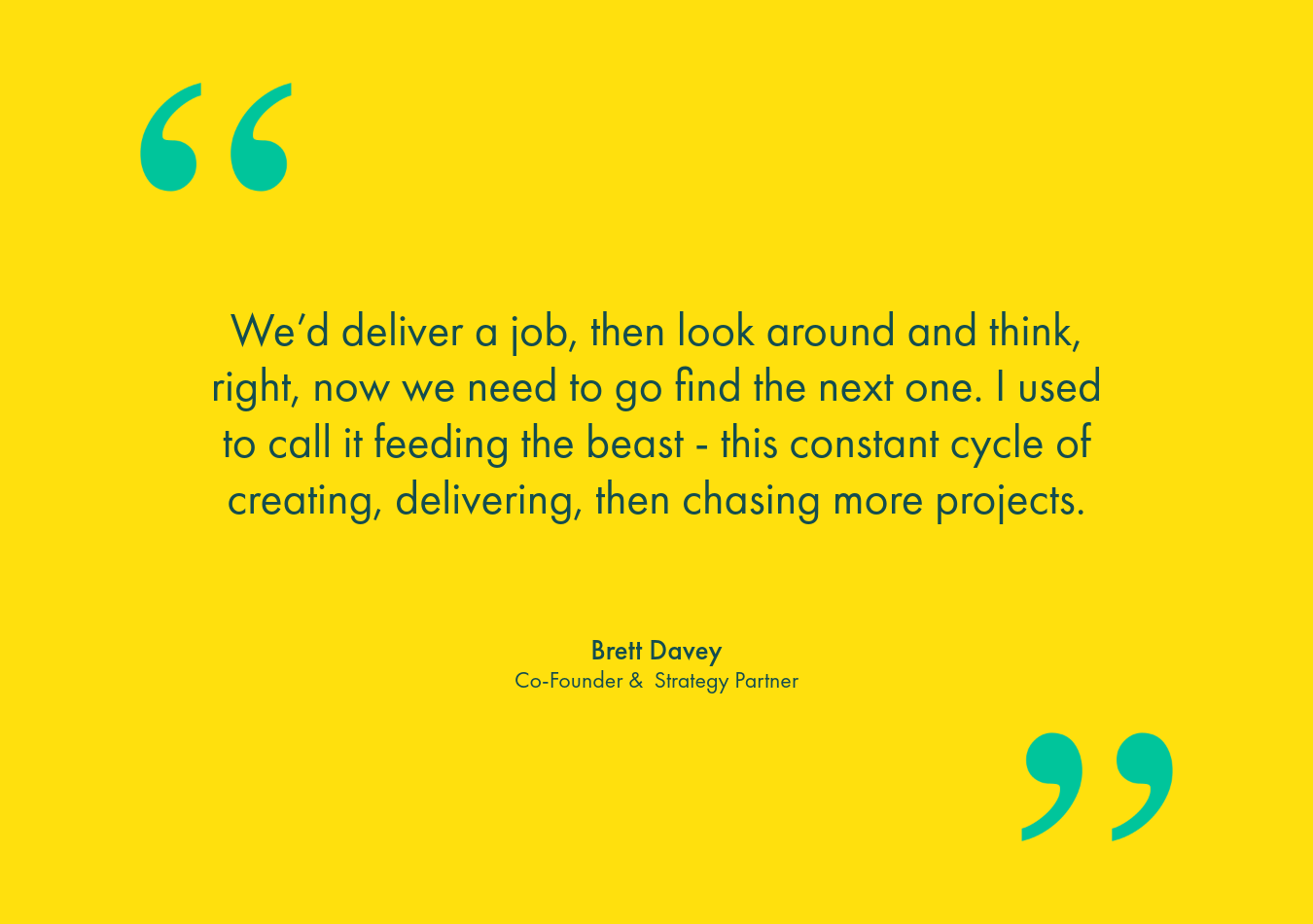 A quote from Brett Davey, Co-Founder & Strategy Partner, on a yellow background with blue quotation marks.