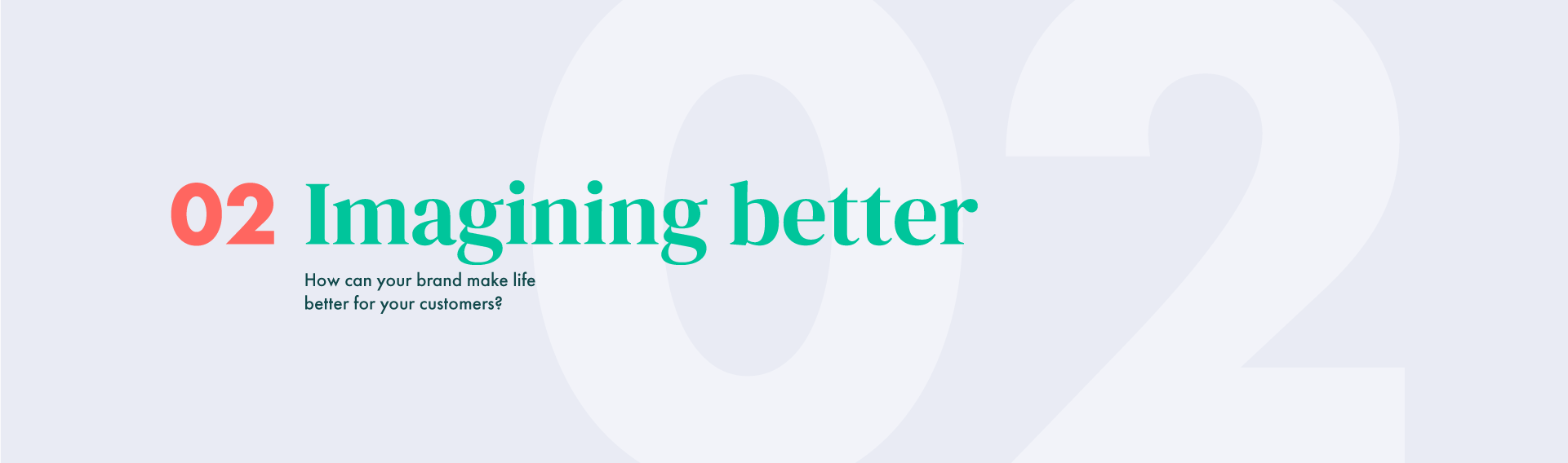 An image by Content Creatures, a strategic storytelling agency. It features the number “02” in pale grey behind the teal headline “Imagining better” and the subtitle “How can your brand make life better for your customers?” on a light grey banner.