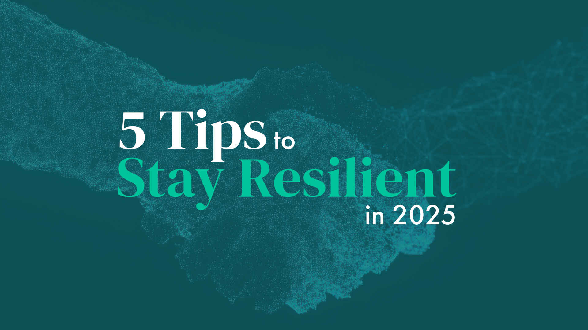 A report image by Content Creatures, a strategic storytelling agency. It features a digital illustration of two hands shaking, formed from abstract particle and network patterns in teal tones. Overlaid text reads “5 Tips to Stay Resilient in 2025” with “Stay Resilient” highlighted in a bright green.